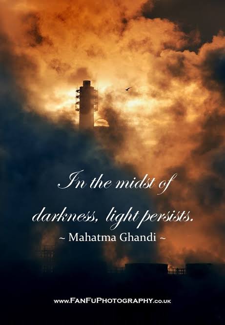 In the midst of darkness, light persists. ~ Mahatma Ghandi ~